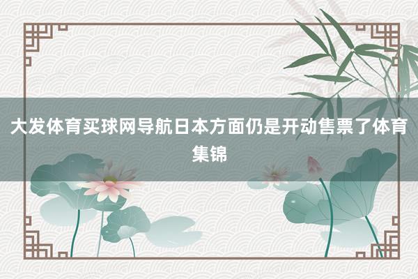 大发体育买球网导航日本方面仍是开动售票了体育集锦