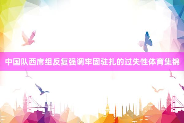 中国队西席组反复强调牢固驻扎的过失性体育集锦