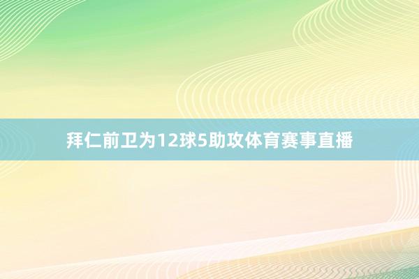 拜仁前卫为12球5助攻体育赛事直播