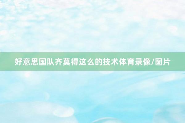 好意思国队齐莫得这么的技术体育录像/图片