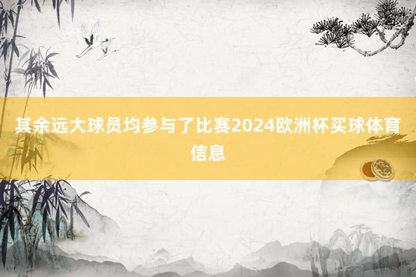 其余远大球员均参与了比赛2024欧洲杯买球体育信息