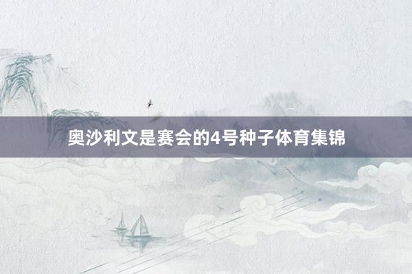 奥沙利文是赛会的4号种子体育集锦