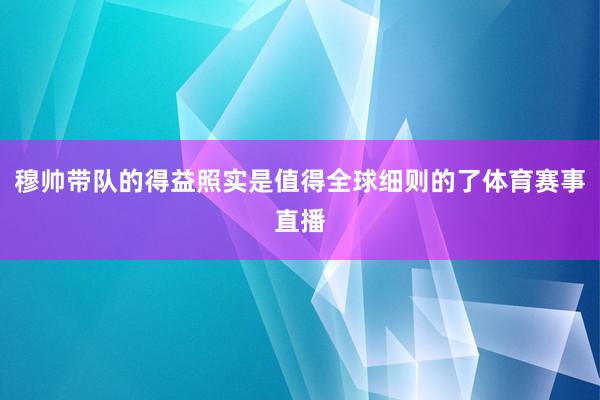穆帅带队的得益照实是值得全球细则的了体育赛事直播