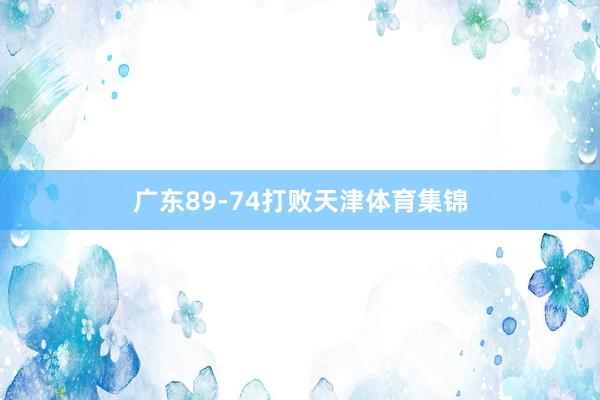 广东89-74打败天津体育集锦