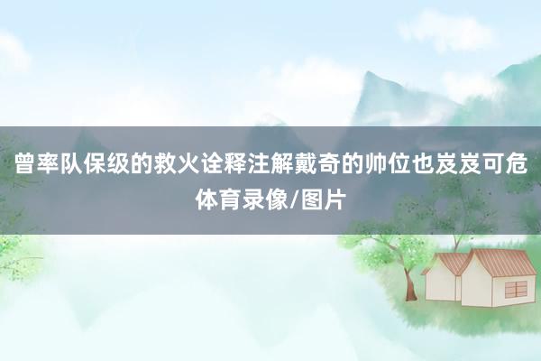 曾率队保级的救火诠释注解戴奇的帅位也岌岌可危体育录像/图片