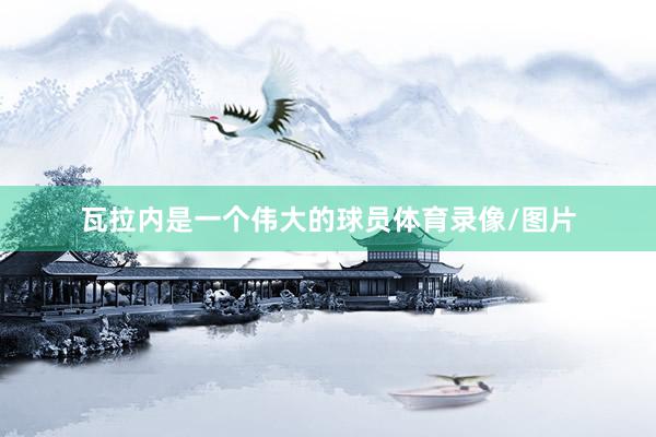 瓦拉内是一个伟大的球员体育录像/图片