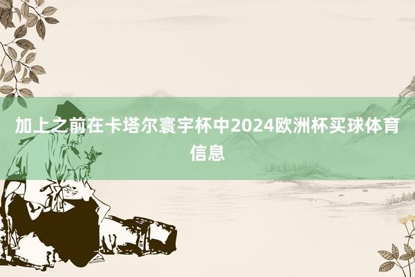 加上之前在卡塔尔寰宇杯中2024欧洲杯买球体育信息
