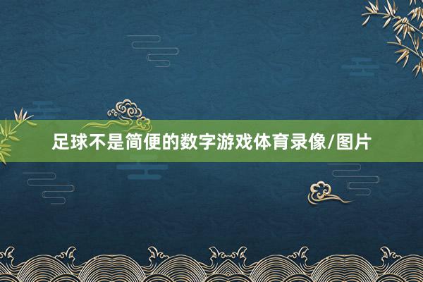 足球不是简便的数字游戏体育录像/图片