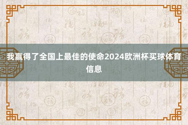 我赢得了全国上最佳的使命2024欧洲杯买球体育信息