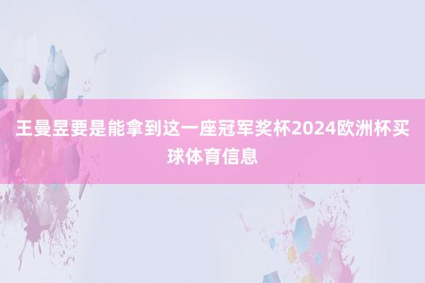 王曼昱要是能拿到这一座冠军奖杯2024欧洲杯买球体育信息
