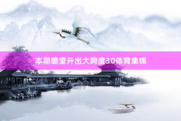 本期瞻望开出大跨度30体育集锦
