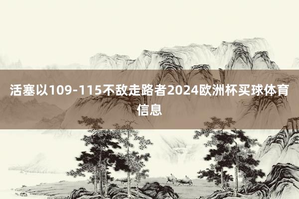 活塞以109-115不敌走路者2024欧洲杯买球体育信息