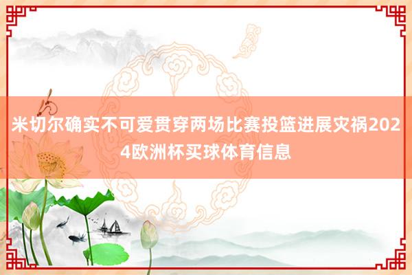 米切尔确实不可爱贯穿两场比赛投篮进展灾祸2024欧洲杯买球体育信息