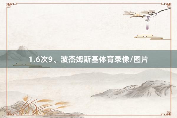 1.6次9、波杰姆斯基体育录像/图片