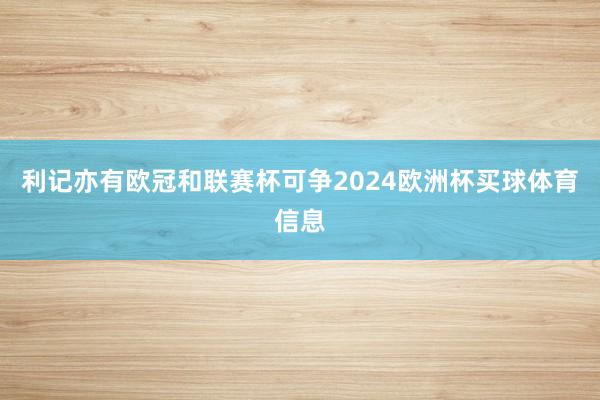 利记亦有欧冠和联赛杯可争2024欧洲杯买球体育信息