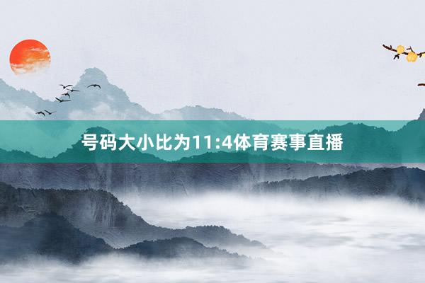 号码大小比为11:4体育赛事直播